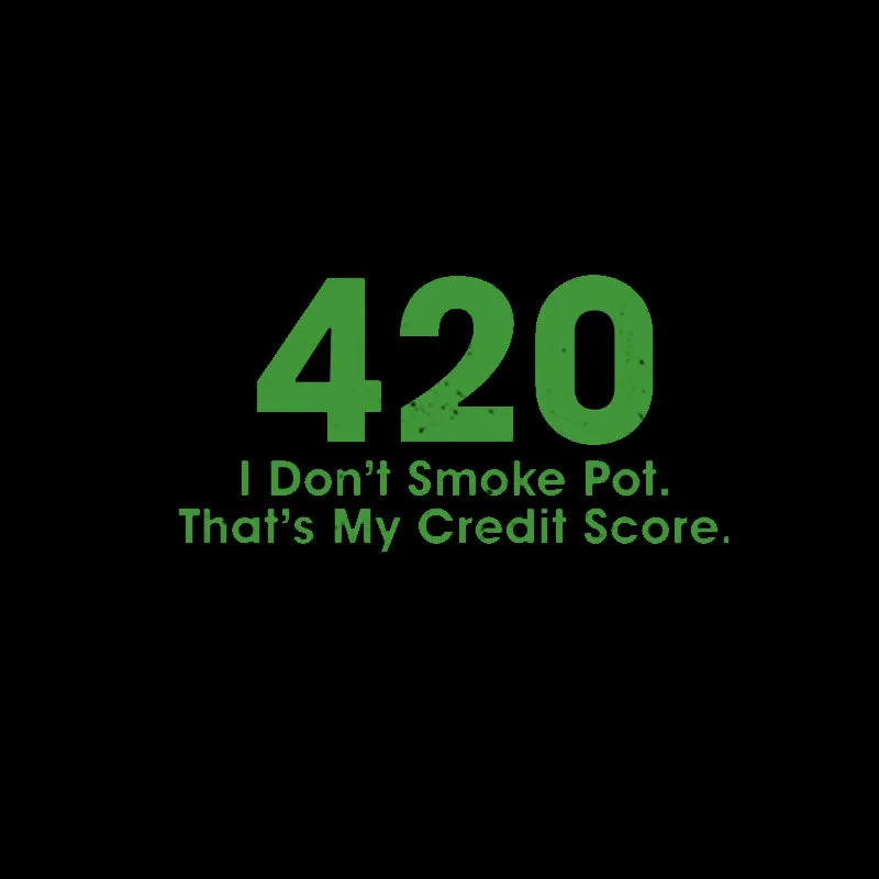 420 I Don't Smoke Pot That's My Credit Score T-Shirt