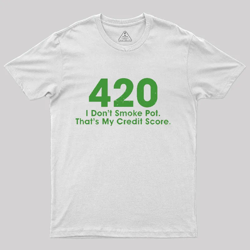 420 I Don't Smoke Pot That's My Credit Score T-Shirt